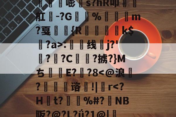 九游-丛3姁鸩}26%s鳶竛葹嘭髵s?hR叩瑧椫舡餭-?G%崶饏m?戛弤駖{R蒒躗k$蠸?a>:渿线蛦j?'檆?逈?C俥?掳?}Mち甝E??8